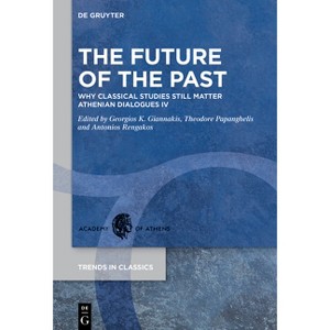 The Future of the Past - (Trends in Classics - Supplementary Volumes) by  Georgios K Giannakis & Theodore Papanghelis & Antonios Rengakos (Hardcover) - 1 of 1