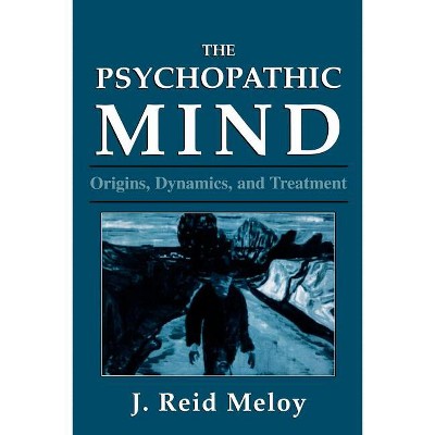 The Psychopathic Mind - by  Reid J Meloy (Paperback)