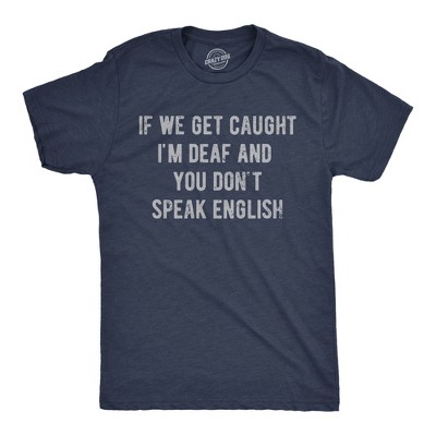 Mens Funny T Shirts If We Get Caught Im Deaf And You Dont Speak English Sarcastic Novelty Tee For Men - Crazy Dog Men's T Shirt