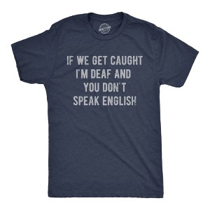 Mens Funny T Shirts If We Get Caught Im Deaf And You Dont Speak English Sarcastic Novelty Tee For Men - Crazy Dog Men's T Shirt - 1 of 4