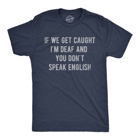 Mens Funny T Shirts If We Get Caught Im Deaf And You Dont Speak English Sarcastic Novelty Tee For Men - Crazy Dog Men's T Shirt - image 1 of 4