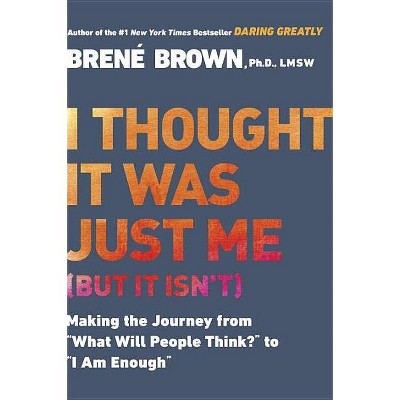 I Thought It Was Just Me (But It Isn't) - by  Brené Brown (Paperback)