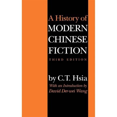 A History of Modern Chinese Fiction, Third Edition - 3rd Edition by  C T Hsia (Paperback)