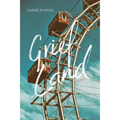 Grief Land - (Mary Burritt Christiansen Poetry) by  Carrie Shipers (Paperback)