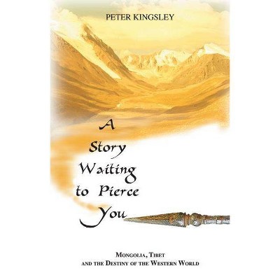 A Story Waiting to Pierce You - by  Peter Kingsley (Paperback)