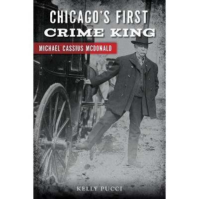 Chicago's First Crime King - (True Crime) by  Kelly Pucci (Paperback)