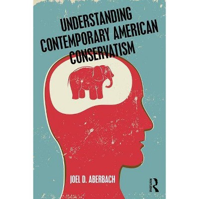 Understanding Contemporary American Conservatism - by  Joel D Aberbach (Paperback)