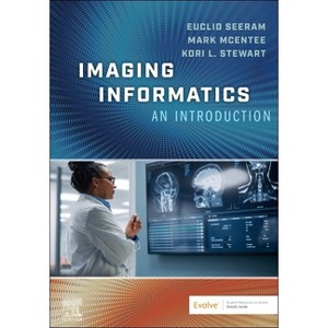 Imaging Informatics: An Introduction - by  Euclid Seeram & Mark McEntee & Kori L Stewart (Paperback) - 1 of 1