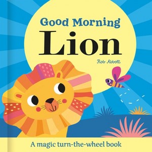 Good Morning Lion - (Magic Wheel Books) by  Rob Abbott (Board Book) - 1 of 1