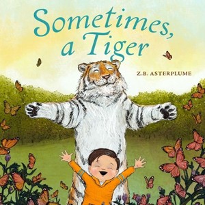 Sometimes, a Tiger - by  Z B Asterplume (Hardcover) - 1 of 1