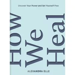 How We Heal - by  Alexandra Elle (Hardcover)