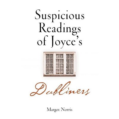 Suspicious Readings of Joyce's Dubliners - by  Margot Norris (Hardcover)