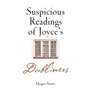 Suspicious Readings of Joyce's Dubliners - by  Margot Norris (Hardcover) - 1 of 1