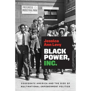 Black Power, Inc. - (Politics and Culture in Modern America) by  Jessica Ann Levy (Hardcover) - 1 of 1