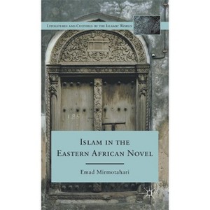 Islam in the Eastern African Novel - (Literatures and Cultures of the Islamic World) by  E Mirmotahari (Hardcover) - 1 of 1