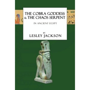 The Cobra Goddess & the Chaos Serpent - (Egyptian Gods) by  Lesley Jackson (Paperback) - 1 of 1