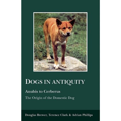 Dogs in Antiquity: Anubis to Cerberus - (Aris & Phillips Classical Texts) by  Douglas J Brewer & A A Phillips & Terence Clark (Paperback)