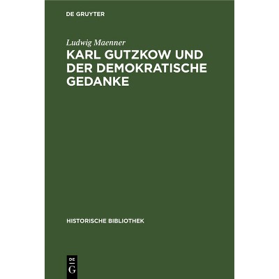 Karl Gutzkow Und Der Demokratische Gedanke - (Historische Bibliothek) by  Ludwig Maenner (Hardcover)