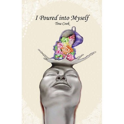 I Poured into Myself - by  Tina Cook (Paperback)