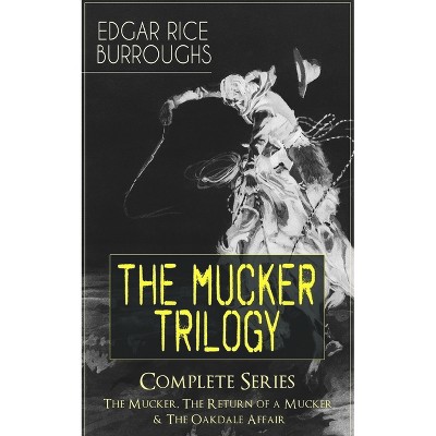 The Mucker Trilogy - Complete Series: The Mucker, the Return of a Mucker & the Oakdale Affair - by  Edgar Rice Burroughs (Paperback)