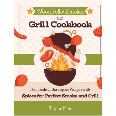 Wood Pellet Smoker and Grill Cookbook - by  Taylor Kim (Hardcover)