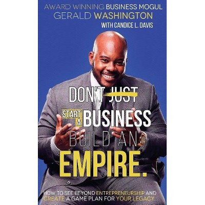 Dont Just Start A Business Build An Empire - (Empire Building) by  Gerald E Washington (Hardcover)