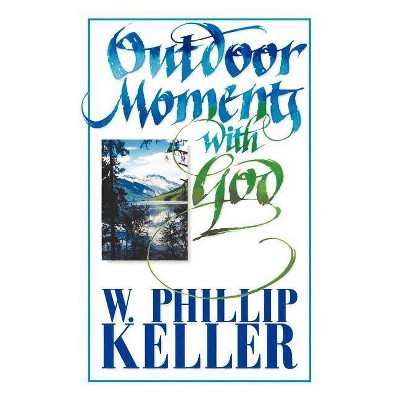 Outdoor Moments with God - by  W Phillip Keller (Paperback)