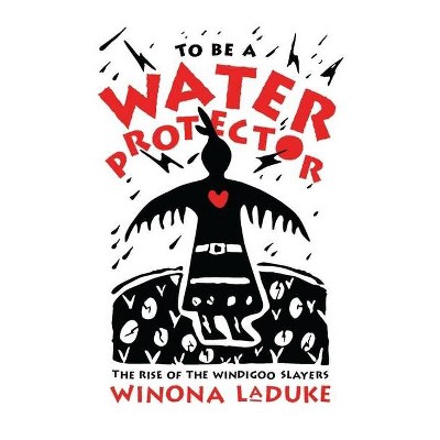 To Be a Water Protector - by  Winona LaDuke (Paperback)