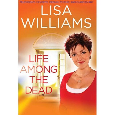Life Among the Dead - by  Lisa Williams (Paperback)