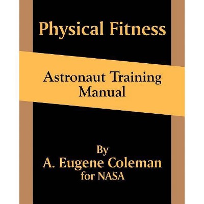 Physical Fitness Astronaut Training Manual - by  A Eugene Coleman (Paperback)