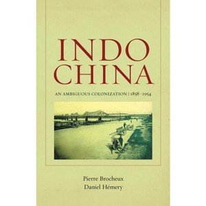 Indochina - (From Indochina to Vietnam: Revolution and War in a Global Pe) by  Pierre Brocheux & Daniel Hémery (Paperback) - 1 of 1