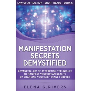 Manifestation Secrets Demystified - (Law of Attraction Short Reads) by  Elena G Rivers (Paperback) - 1 of 1