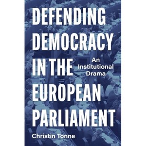 Defending Democracy in the European Parliament - by  Christin Tonne (Paperback) - 1 of 1