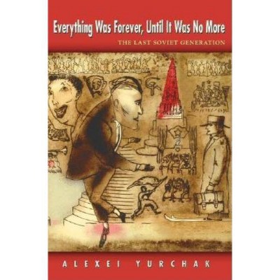 Everything Was Forever, Until It Was No More - (In-Formation) by  Alexei Yurchak (Paperback)