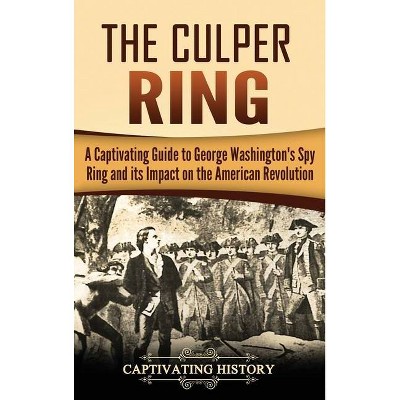 The Culper Ring - by  Captivating History (Hardcover)