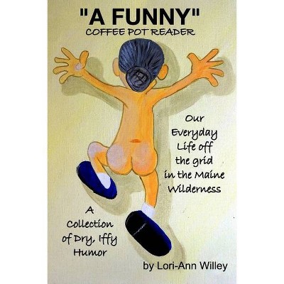 A FUNNY Coffee Pot Reader - by  Lori-Ann Willey (Paperback)