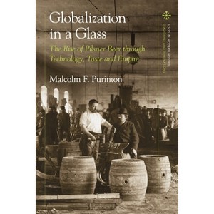 Globalization in a Glass - (Food in Modern History: Traditions and Innovations) by Malcolm F Purinton - 1 of 1