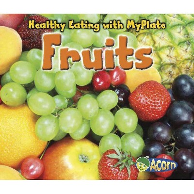 Fruits - (Healthy Eating with MyPlate) by  Nancy Dickmann (Paperback)