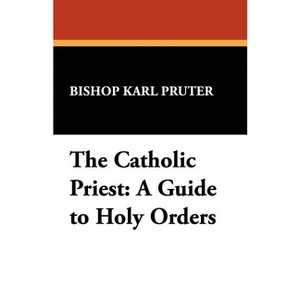 The Catholic Priest - (St. Willibrord Studies in Philosophy and Religion,) by  Bishop Karl Pruter & Karl Pruter (Paperback) - 1 of 1