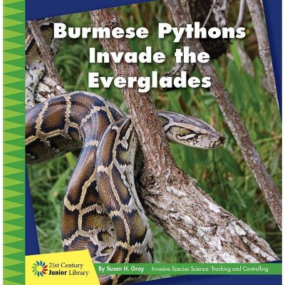 Burmese Pythons Invade the Everglades - (21st Century Junior Library: Invasive Species Science: Tracking and Controlling) by  Susan H Gray