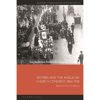 Women and the Anglican Church Congress 1861-1938 - (Bloomsbury Studies in Religion, Gender, and Sexuality) (Hardcover)