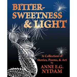 Bittersweetness & Light - by  Anne E G Nydam (Paperback) - 1 of 1