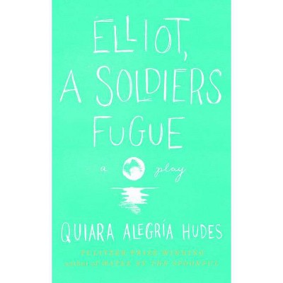 Elliot, a Soldier's Fugue - by  Quiara Alegría Hudes (Paperback)