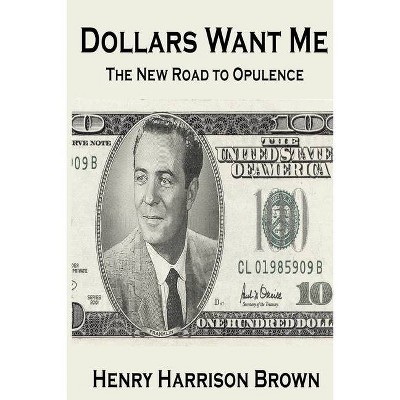 Dollars Want Me - by  Henry Harrison Brown (Paperback)