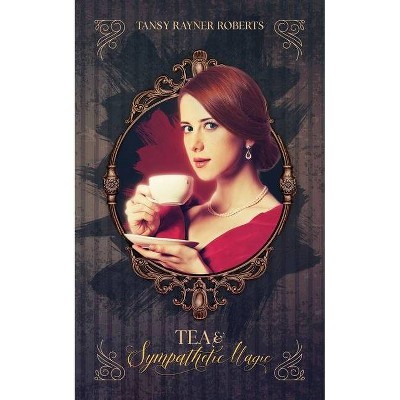 Tea and Sympathetic Magic - (Teacup Magic) by  Tansy Rayner Roberts (Paperback)