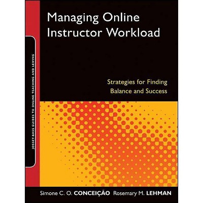 Managing Online Instructor Workload - (Jossey-Bass Guides to Online Teaching and Learning) by  Rosemary M Lehman & Simone C O Conceição (Paperback)