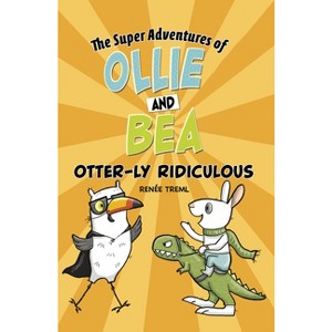 Otter-Ly Ridiculous - (The Super Adventures of Ollie and Bea) by  Renée Treml (Paperback) - 1 of 1