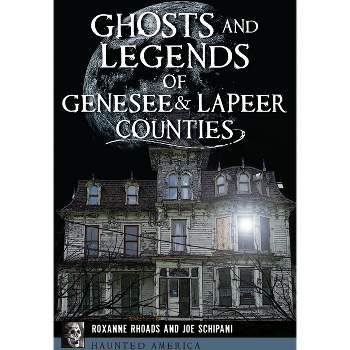 Ghosts and Legends of Genesee & Lapeer Counties - (Haunted America) by  Roxanne Rhoads & Joe Schipani (Paperback)
