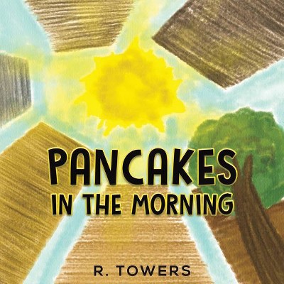 Pancakes in the Morning - by  R Towers (Paperback)