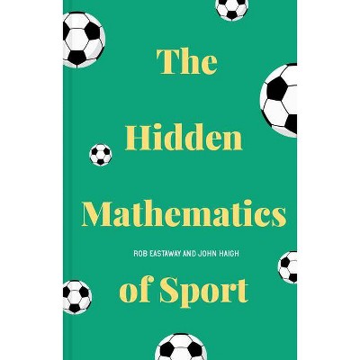 The Hidden Mathematics of Sport - by  Rob Eastaway & John Haigh (Hardcover)